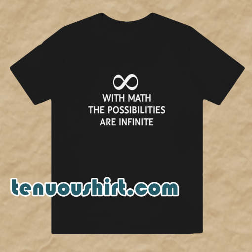 With math the possibilities are infinite t-shirt