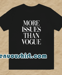 More issues than vogue t shirt