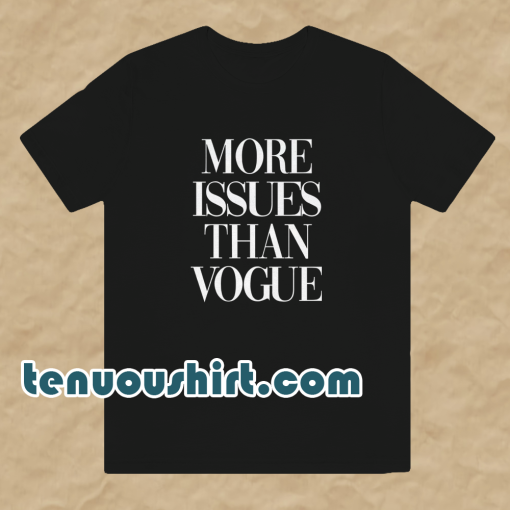 More issues than vogue t shirt