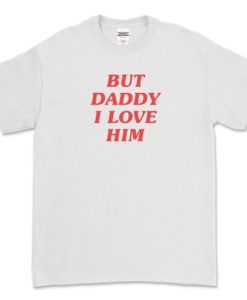 But Daddy I Love Him Tee