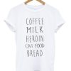 Coffee Milk Heroin Cat Food Bread T-shirt