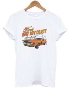 Ford eat my dust t-shirt