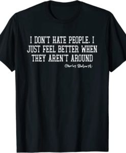 I Don’t Hate People I Just Feel Better When They Aren’t Around T-shirt