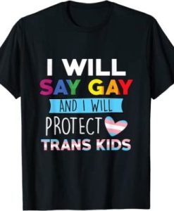 I Will Say Gay And I Will Protect Trans Kids LGBTQ Pride T-Shirt