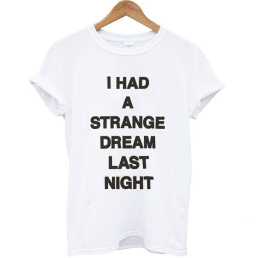 I had a strange dream last night T-shirt