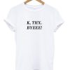 K Thx Byeee T-shirt