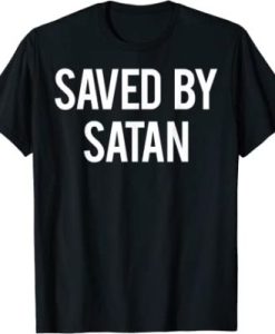 Saved By Satan T Shirt Cool Funny Gift Tee