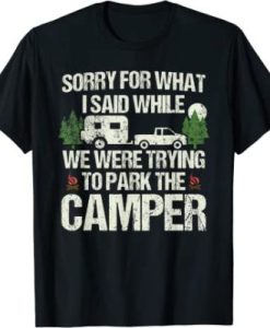 Sorry For What I Said Funny Parking The Camper T-Shirt