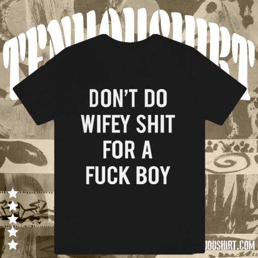 Dont Do Wifey Shit For A Fuck Boy T-shirt