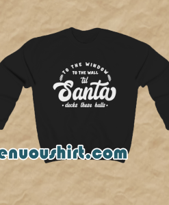 To The Window To The Wall Till Santa Sweatshirt