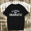 A Little Bit Dramatic T-Shirt TPKJ1