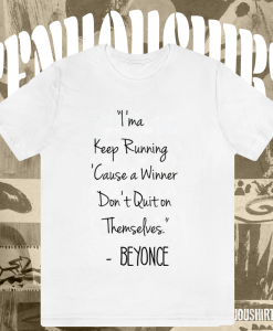 I'ma Keep Running Cause a Winner Don't Quit on Themselves Beyonce Quote T-Shirt TPKJ1