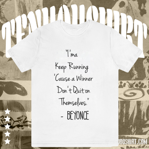 I'ma Keep Running Cause a Winner Don't Quit on Themselves Beyonce Quote T-Shirt TPKJ1