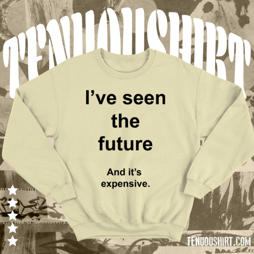 I've Seen The Future And It's Expensive Sweatshirt TPKJ1