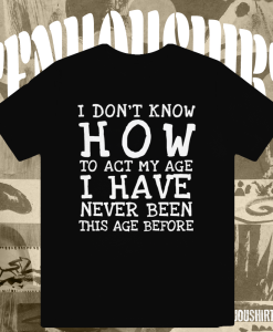 I Don't Know How To Act T-Shirt TPKJ1