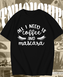 All I Need is Coffee and Mascara T shirt TPKJ1