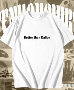 Better than dallon tshirt TPKJ1