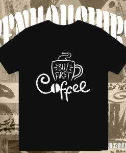 But First Coffee T Shirt TPKJ1