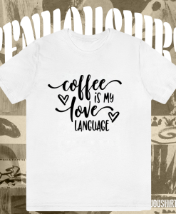 Coffee is My Valentine Love Language TSHIRT TPKJ1