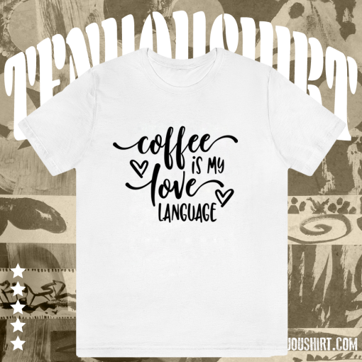 Coffee is My Valentine Love Language TSHIRT TPKJ1