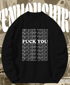 Fuck You Fuck You Fuck You Sweatshirt TPKJ1