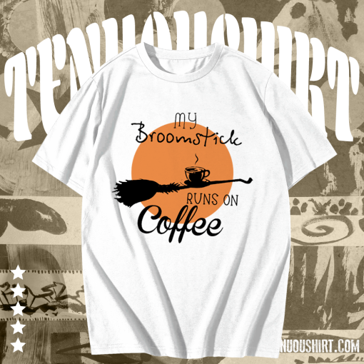 My Broomstick Runs On Coffee T-shirt TPKJ1