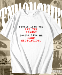 People Like You Are The Reason People Like Me Need Medication charlie bartlett T Shirt KM TPKJ1