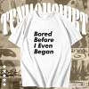 Bored before I even began T-Shirt TPKJ1