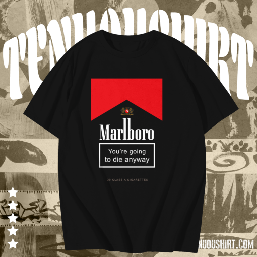 Marlboro You're Going To Die Anyway T-Shirt TPKJ1