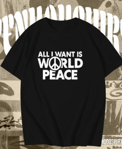 All I Want Is World Peace T-Shirt TPKJ1