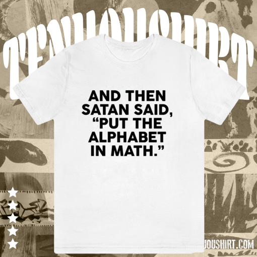 And Then Satan Said Put The Alphabet in Math T-Shirt TPKJ1