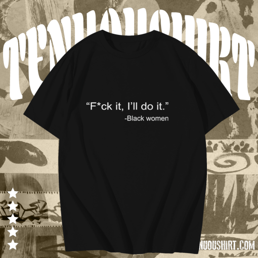 Black Women Fuck It I’ll Do It T-Shirt TPKJ1