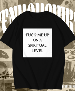 Fuck me up on a spiritual level t shirt TPKJ1