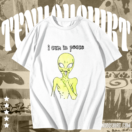 I Cum In Peace Alien T-shirt TPKJ1