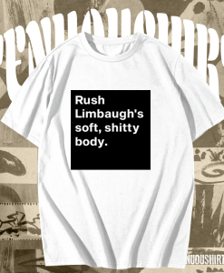 Rush Limbaugh’s soft shitty body T shirt TPKJ1