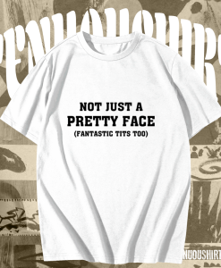 Not Just A Pretty Face Fantastic Tits Too T-shirt TPKJ1