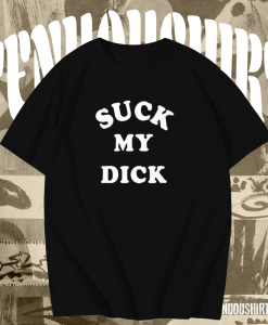 Suck My Dick T Shirt TPKJ1