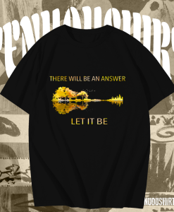 There Will Be An Answer Let It Be T Shirt TPKJ1