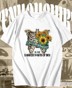 Find Someone Who Grows Flowers In The Darkest Parts Of You T-Shirt TPKJ3