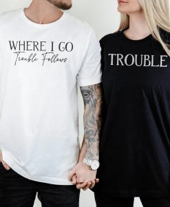 Where I Go Trouble Follows Couple Matching Couple T Shirt