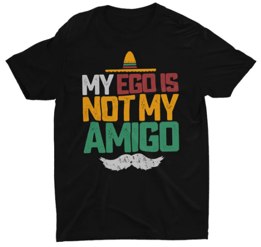 My Ego Is Not My Amigo T-shirt SD