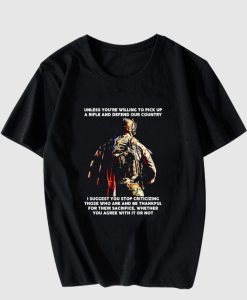 Unless you're willing to pick up a rifle and defend our country T Shirt