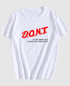 Don't Let Me Drink Milk It Makes My Tummy Hurt T-Shirt